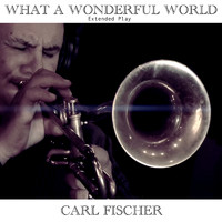 Carl Fischer - What a Wonderful World (Extended Play)