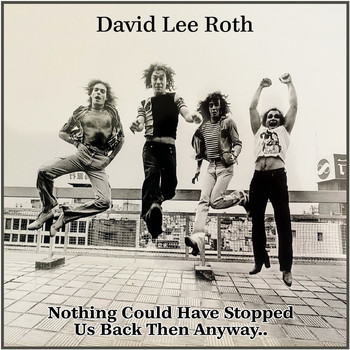 David Lee Roth - Nothing Could Have Stopped Us Back Then Anyway..