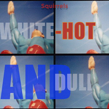 Squirrels - White-Hot & Dull