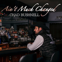 Chad Bushnell - Ain't Much Changed