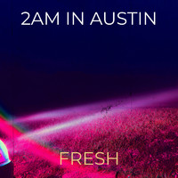 Fresh - 2am in Austin (Explicit)