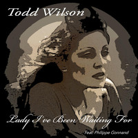 Todd Wilson - Lady I've Been Waiting For (feat. Philippe Gonnand)