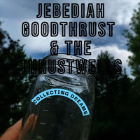 Jebediah Goodthrust & The Thrustwells - Collecting Dreams