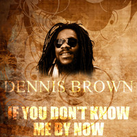 Dennis Brown - If You Don't Know Me by Now