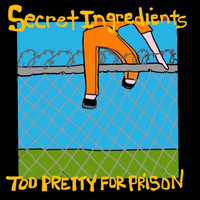 Secret Ingredients - Too Pretty for Prison