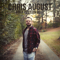 Chris August - Only You Can Do It