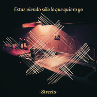 Streets - Estas Viendo Sólo Lo Que Quiero Yo