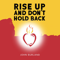 John Burland - Rise up and Don't Hold Back