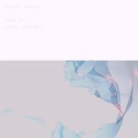 Naive Super - Feel My Body Electric