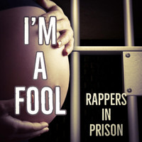 Rappers in Prison - I'm a Fool (Explicit)