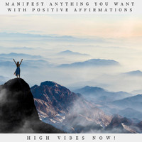 High Vibes Now! - Manifest Anything You Want with Positive Affirmations
