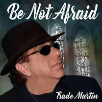 Trade Martin - Be Not Afraid