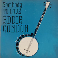 Eddie Condon - Somebody to Love