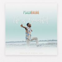 Psalm Ebube - Life Is Beautiful