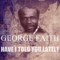 George Faith - Have I Told You Lately