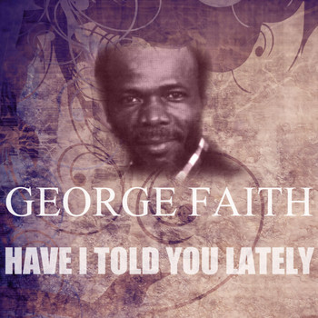 George Faith - Have I Told You Lately