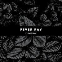 Fever Ray - If I Had a Heart (Explicit)
