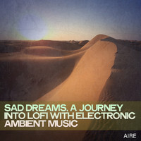 Aire - Sad Dreams, a Journey into Lofi with Electronic Ambient Music