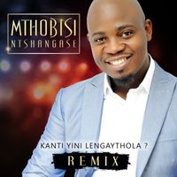 Mthobisi Ntshangase - Kanti Yini Lengaythola (Remix)