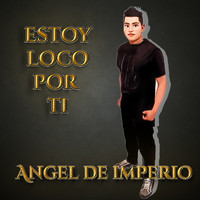 Angel De Imperio - Estoy Loco Por Ti (Explicit)
