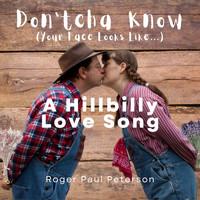 Roger Paul Peterson - Don’tcha Know (Your Face Looks Like...) - A Hillbilly Love Song