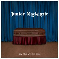 Junior MacKenzie - Now That We Are Dead