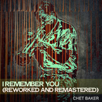 Chet Baker - I Remember You (Reworked and Remastered)