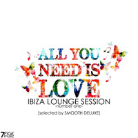 Smooth Deluxe - All You Need Is Love, Ibiza Lounge Session, Vol. 1 (Selected)