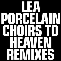 Lea Porcelain - Choirs to Heaven Remixes