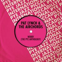 Pat Lynch & The Airchords - Worry (The Pye Anthology)