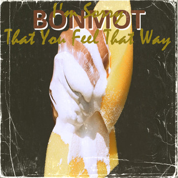 Bonmot - I'm Sorry That You Feel That Way