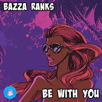 Bazza Ranks - Be With You