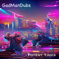 GadManDubs - Potent Times E.P
