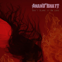 Anand Bhatt - Don't Blame it On Love