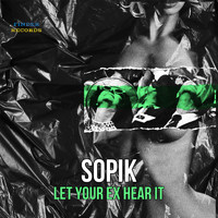 Sopik - Let Your Ex Hear It (Explicit)
