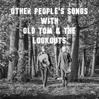 Old Tom & the Lookouts - Other People's Songs with Old Tom & the Lookouts