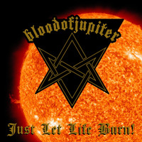 Bloodofjupiter - Just Let Life Burn! (Explicit)