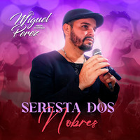Miguel Perez - Seresta Dos Nobres