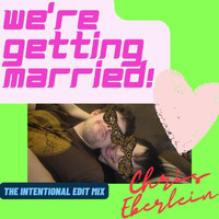 Chris Eberlein - We're Getting Married! (The Intentional Edit Mix)