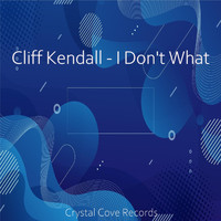 Cliff Kendall - I Don't What