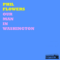 Phil Flowers - Our Man in Washington