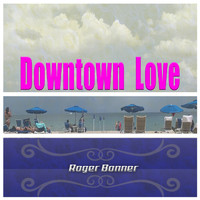 Roger Bonner - Downtown Love