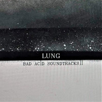 Lung - Lung Bad Acid Soundtracks (Explicit)
