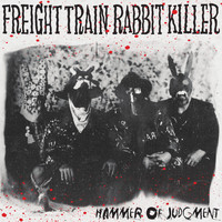 Freight Train Rabbit Killer - Hammer of Judgment (Explicit)