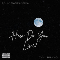 Tony Caseanova - How Do You Live? (feat. 704bravo) (Explicit)