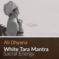 Ali Dhyana - White Tara Mantra (Sacral Energy)