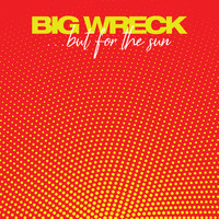 Big Wreck - ...but for the sun