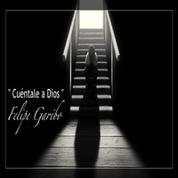 Felipe Garibo - Cuéntale a Dios