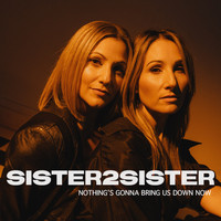 Sister2Sister - Nothing's Gonna Bring Us Down Now