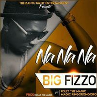 Big Fizzo - Na Na Na (feat. Kolly, Magic Soldier Kingorongoro)